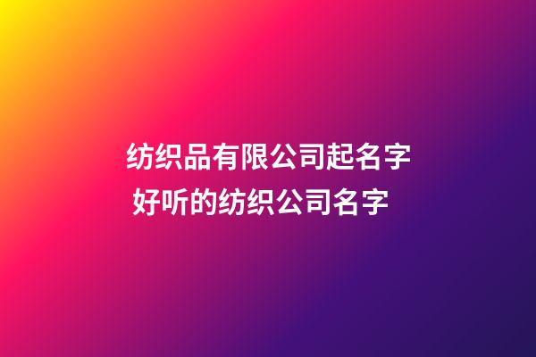 纺织品有限公司起名字 好听的纺织公司名字-第1张-公司起名-玄机派